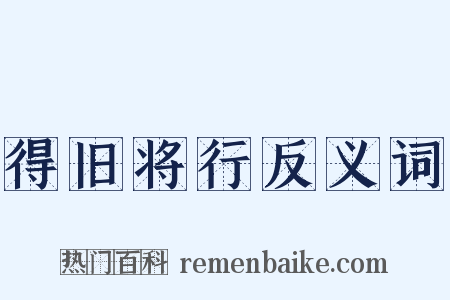 得旧将行反义词是什么意思的图片